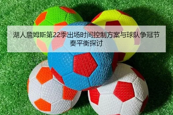 湖人詹姆斯第22季出场时间控制方案与球队争冠节奏平衡探讨
