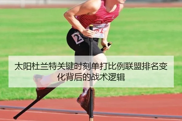 太阳杜兰特关键时刻单打比例联盟排名变化背后的战术逻辑